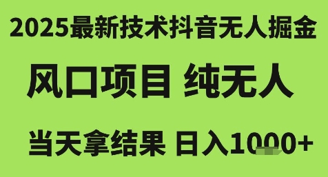 2025最新技术抖音无人掘金，风口项目，纯无人，当天拿结果日入1k+【揭秘】-小艾项目网