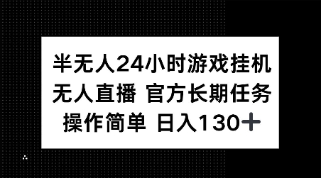 半无人24小时游戏挂JI，官方长期任务，操作简单 日入130+【揭秘】-小艾项目网
