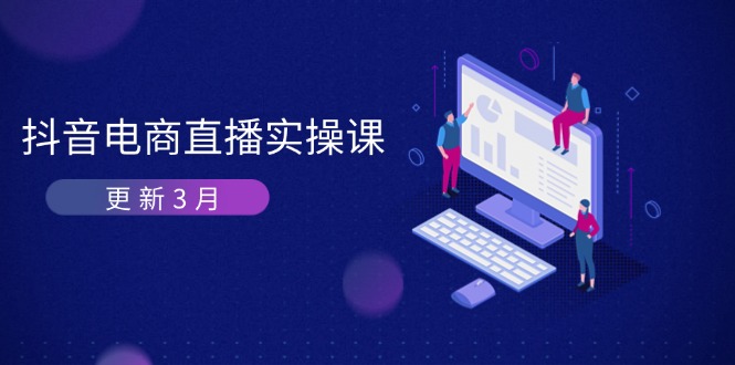 抖音电商直播实操课-更新3月 深度剖析算法机制 快速提升直播GMV与带货变现-小艾项目网