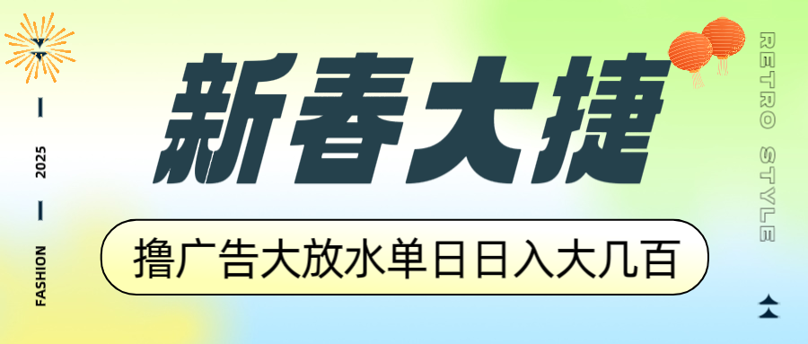 新春大捷，撸广告平台大放水，单日日入大几百，让你收益翻倍，开始你的…-小艾项目网