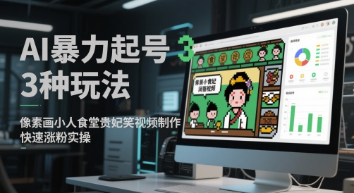 AI暴力起号3种玩法，像素画小人食堂贵妃搞笑视频制作，快速涨粉实操-小艾项目网