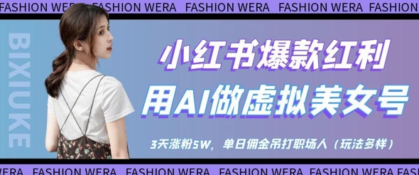 小红书爆款红利：用AI做虚拟美女号，3天涨粉5W，单日佣金吊打职场人-小艾项目网