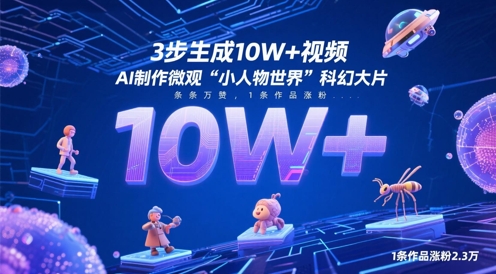 3步生成10W+视频，AI制作微观“小人物世界”科幻大片，条条万赞，1条作品涨粉2.3W-小艾项目网