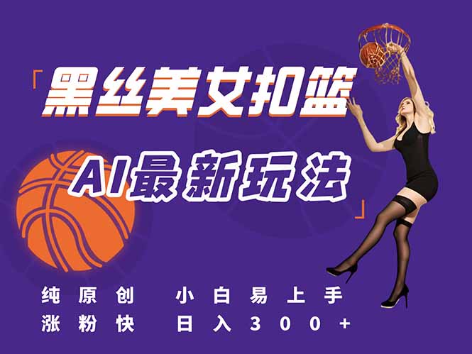 最新AI生成美女扣篮视频，纯原创，小白轻松上手掌握流量秘籍，日入300+-小艾项目网