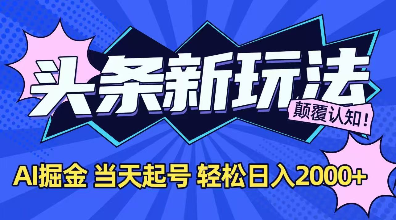 今日头条最新掘金玩法，AI辅助，当天起号，第二天见收益，轻松日入2000+-小艾项目网