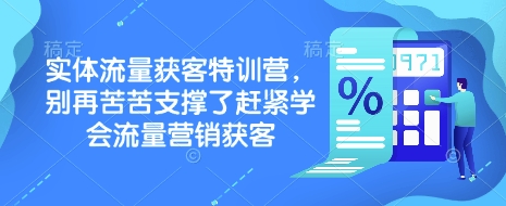 实体流量获客特训营,别再苦苦支撑了赶紧学会流量营销获客