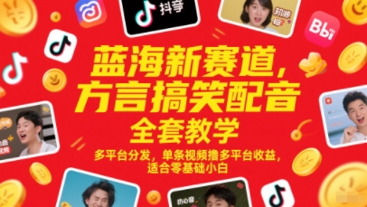蓝海新赛道，方言搞笑配音全套教学，多平台分发，单条视频撸多平台收益，适合零基础小白-小艾项目网