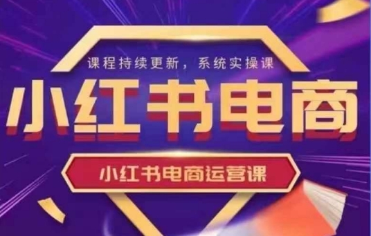 小红书电商运营实操课，​新手从0~1落地实操-小艾项目网
