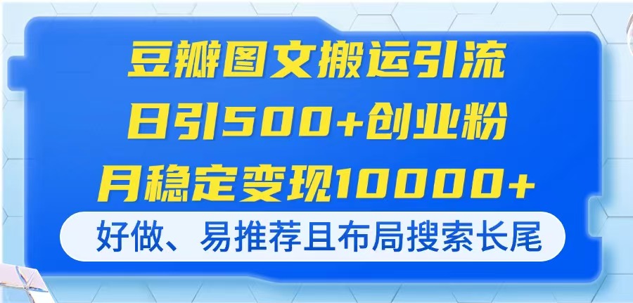 豆瓣图文搬运引流，日引500+创业粉，月稳定变现10000+，好做、易推荐且…-小艾项目网