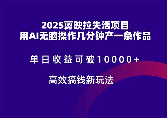 2025剪映拉失活项目，单日收益可破10000+，用AI无脑制作作品，高效搞…-小艾项目网