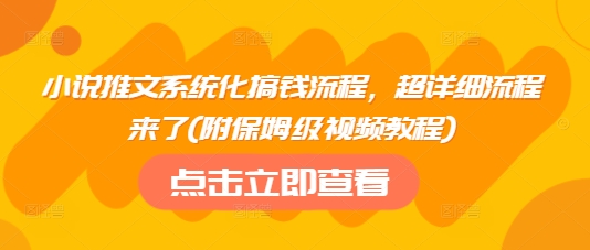 小说推文系统化搞钱流程，超详细流程来了(附保姆级视频教程)-小艾项目网
