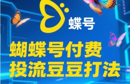 2025蝴蝶号付费投流豆豆打法，助新手快速掌握付费流量撬动自然流的核心玩法-小艾项目网