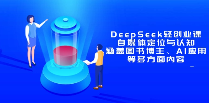 DeepSeek轻创业课：自媒体定位与认知，涵盖图书博主、AI应用等多方面内容-小艾项目网