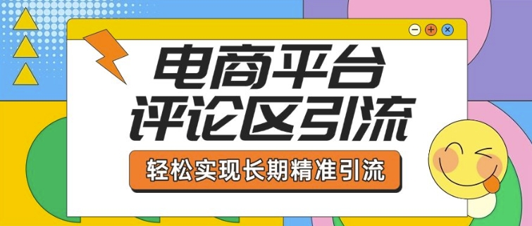 电商平台评论区引流，从基础操作到发布内容，引流技巧，轻松实现长期精准引流-小艾项目网
