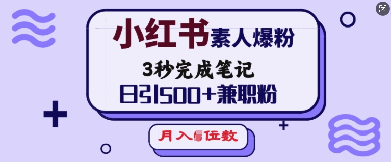小红书素人爆粉，3秒完成笔记，日引500+兼职粉，月入5位数-小艾项目网