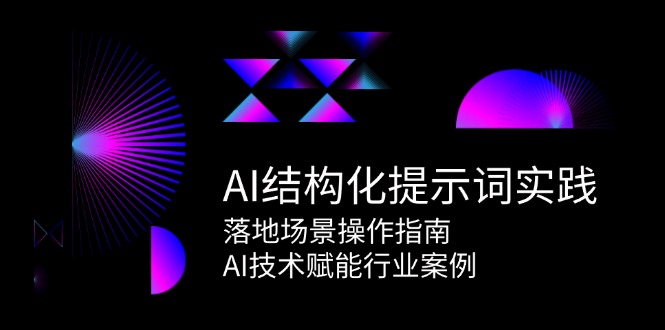 AI结构化提示词实践，落地场景操作指南，AI技术赋能行业案例-小艾项目网
