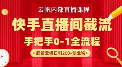 云帆内部直播课·快手直播间截流玩法，日引100+创业粉-小艾项目网