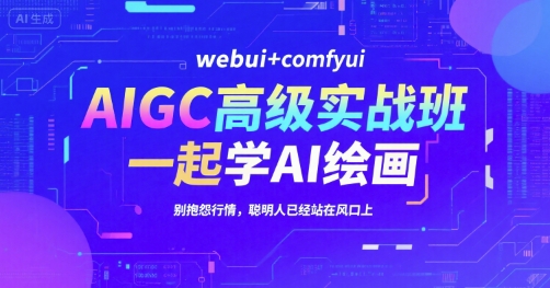 AIGC高级实战班，webui+comfyui，一起学AI绘画，别抱怨行情，聪明人已经站在风口上-小艾项目网