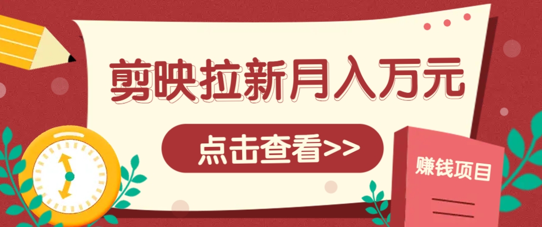 剪映拉新推广项目，5个粉丝就能操作，月入1w+超详细攻略！【附入口】-小艾项目网