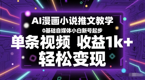 AI漫画小说推文教学，0基础自媒体小白新号起步，单条视频收益1k+，轻松变现-小艾项目网