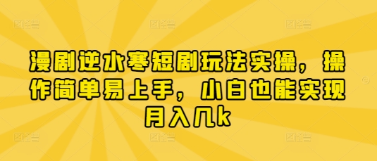 漫剧逆水寒短剧玩法实操，操作简单易上手，小白也能实现月入几k-小艾项目网