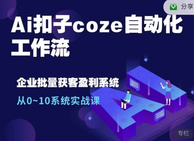 Ai扣子coze自动化工作流，从0~10系统实战课，10个人的工作量1个人完成-小艾项目网
