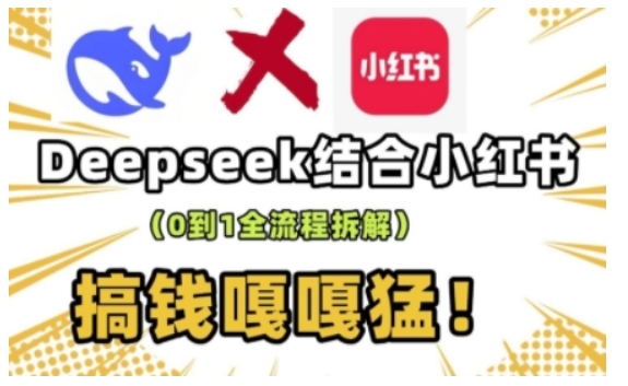 deepseek+小红书打造流量生产线实操课，0到1全流程拆解，搞钱嘎嘎猛-小艾项目网