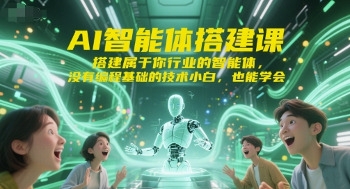 AI智能体搭建课，搭建属于你行业的智能体，没有编程基础的技术小白，也能学会-小艾项目网
