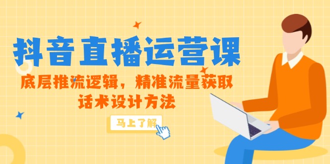 5月新课-抖音直播运营课，底层推流逻辑，精准流量获取，话术设计方法-小艾项目网