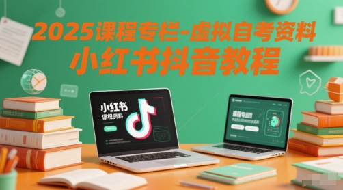 2025课程专栏-虚拟自考资料小红书抖音教程-小艾项目网