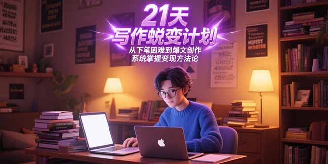 21天写作蜕变计划，从下笔困难到爆文创作，系统掌握变现方法论-小艾项目网