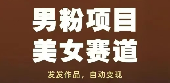男粉项目美女赛道，发发作品，轻松获流自动变现-小艾项目网