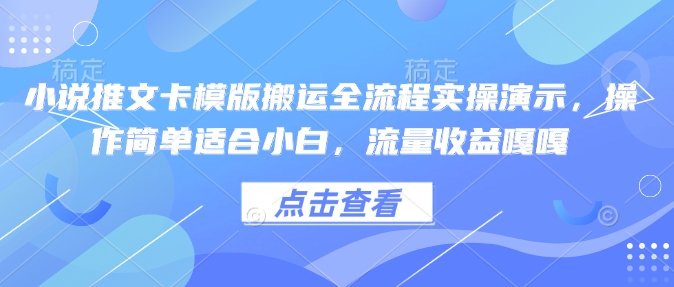 小说推文卡模版搬运全流程实操演示，操作简单适合小白，流量收益嘎嘎-小艾项目网
