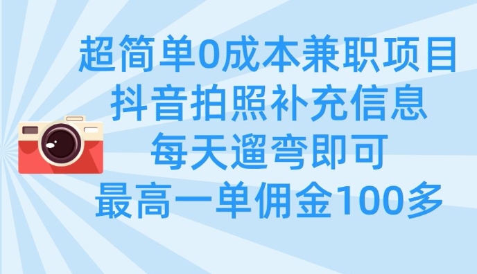 超简单0成本兼职项目，拍照补充信息，每天遛弯即可，最高一单佣金100多-小艾项目网