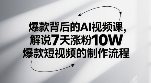 爆款背后的AI视频课，解说7天涨粉10W爆款短视频的制作流程-小艾项目网