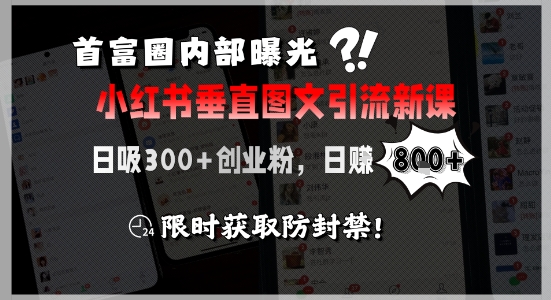 首富圈内部曝光小红书垂直图文引流新课，日吸300+创业粉，日入8张+，限时获取防封禁-小艾项目网