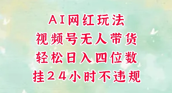 视频号无人直播带货，手机一挂自动爆单，AI网红玩法，带你解放双手，轻松日入四位数-小艾项目网