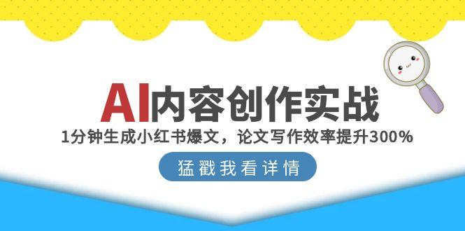 AI内容创作实战：1分钟生成小红书爆文，论文写作效率提升300%-小艾项目网