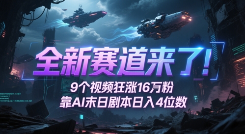 全新赛道来了！9个视频狂涨16W粉，靠AI末日剧本日入4位数，评论区爆肝追更-小艾项目网