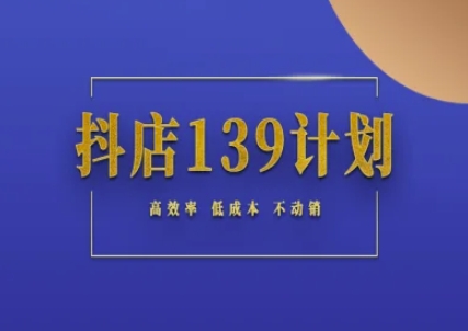 抖店139计划实录手册不动销起店实操方法论，高效率低成本不动销-小艾项目网