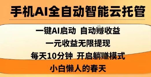 手机AI全自动智能云托管，一键AI启动，AI自动撸收益，支持1元无限体现，每天10分钟，小白懒人的春天【揭秘】-小艾项目网