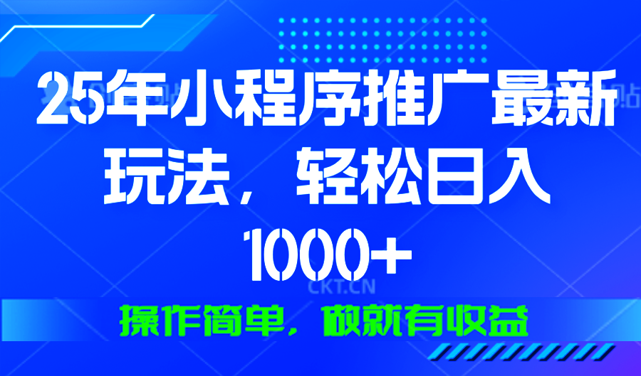 25年微信小程序推广最新玩法，轻松日入1000+，操作简单 做就有收益-小艾项目网