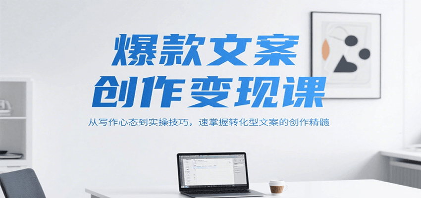 爆款文案创作变现课，从写作心态到实操技巧，速掌握转化型文案的创作精髓-小艾项目网