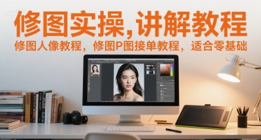 修图实操讲解教程，修图人像教程，修图P图接单教程，适合零基础-小艾项目网