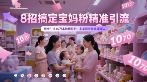 8招搞定宝妈粉精准引流，精准引流10万本地母婴粉，多渠道流量爆破玩法-小艾项目网