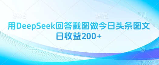 用DeepSeek回答截图做今日头条图文日收益200+-小艾项目网