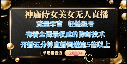 神庙侍女美女无人直播，轻松起号，有着全网最权威的防封技术，单场撸音浪1k+-小艾项目网