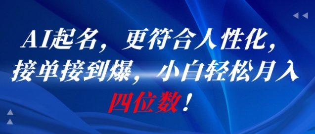 AI一键起名，更符合人性化，接单接到爆，小白轻松月入四位数!-小艾项目网