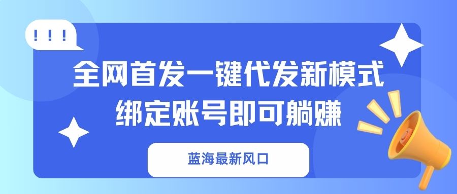 蓝海最新风口，全网首发一键代发新模式！绑定账号即可躺赚-小艾项目网