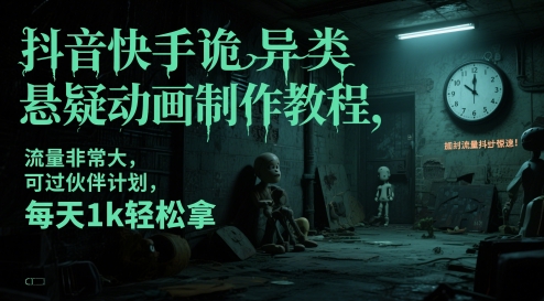 抖音快手诡异类悬疑动画制作教程，流量非常大，可过伙伴计划，每天1k轻松拿-小艾项目网